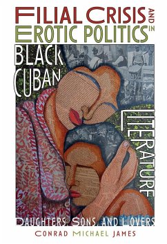 Filial Crisis and Erotic Politics in Black Cuban Literature - James, Conrad Michael