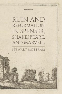 Ruin and Reformation in Spenser, Shakespeare, and Marvell - Mottram, Stewart