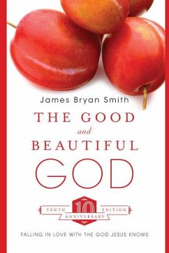 The Good and Beautiful God: Falling in Love with the God Jesus Knows - Smith, James Bryan