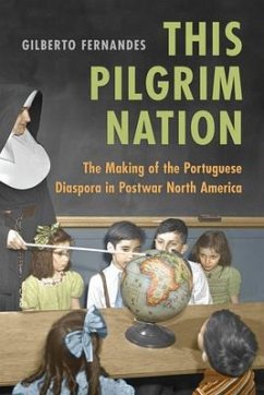 This Pilgrim Nation: The Making of the Portuguese Diaspora in Postwar North America - Fernandes, Gilberto