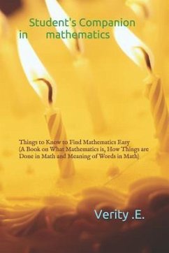 Student's Companion in Mathematics: Things to Know to Find Mathematics Easy ( a Book on What Mathematics Is, How Things Are Done in Math and Meaning o - Egho, Verity