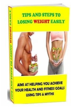 Tips and Steps to Losing Weight Easily: Aims at Helping You Achieve Your Health and Fitness Goals Using Tips & Myths - Umoru, Will