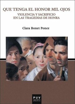 Que tenga el honor mil ojos : violencia y sacrificio en las tragedias de honra - Bonet Ponce, Clara