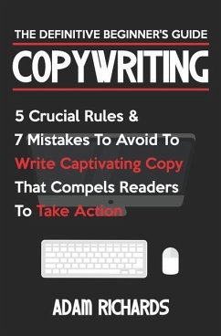 Copywriting: The Definitive Beginner's Guide: 5 Crucial Rules & 7 Mistakes to Avoid to Write Captivating Copy That Compels Readers - Richards, Adam