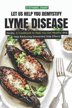 Let Us Help You Demystify Lyme Disease: Finally, A Cookbook to Help You Eat Healthy and Help Reducing Unwanted Side Effects - Sharp, Stephanie