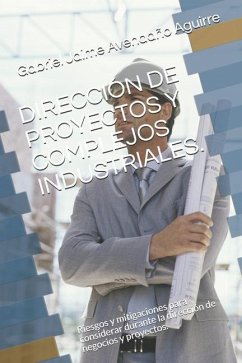 Dirección de Proyectos Y Complejos Industriales.: Riesgos Y Mitigaciones Para Considerar Durante La Dirección de Negocios Y Proyectos. - Avendano Aguirre, Gabriel Jaime