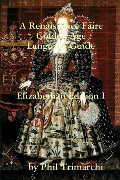 A Renaissance Faire Golden Age Language Guide Elizabethan Edition I - Trimarchi, Phil