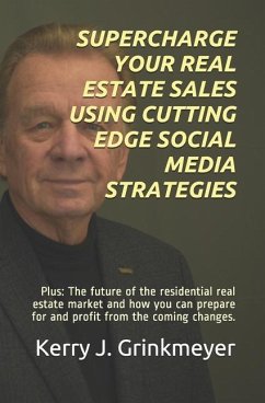 Supercharge Your Real Estate Sales Using Cutting Edge Social Media Strategies: Plus: The Future of the Residential Real Estate Market and How You Can - Grinkmeyer, Kerry J.