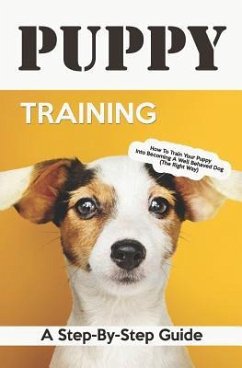 Puppy Training: A Step-By-Step Guide: How to Train Your Puppy Into Becoming a Well Behaved Dog (the Right Way) - Books, Vivaco