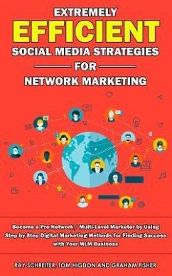 Extremely Efficient Social Media Strategies for Network Marketing: Become a Pro Network / Multi-Level Marketer by Using Step by Step Digital Marketing - Higdon, Tom; Schreiter, Ray; Fisher, Graham