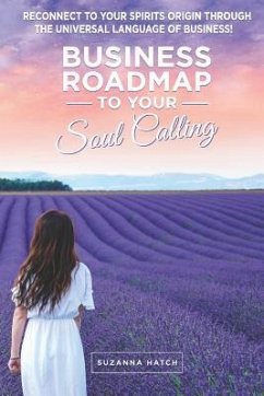 Business Roadmap to your Soul Calling: Reconnect to your Spirit's Origin through the Universal Language of Business - Hatch, Suzanna