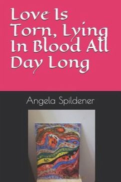 Love Is Torn, Lying In Blood All Day Long - Spildener, Angela Marie