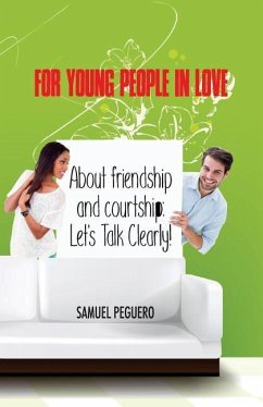 For Young People in Love: About Friendship and Courtship: Let's Talk Clearly! - Peguero, Samuel