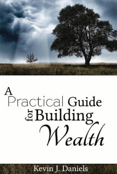 A Practical Guide for Building Wealth: Volume 1 - Daniels, Kevin J.