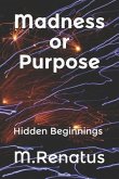 Madness or Purpose: Hidden Beginnings