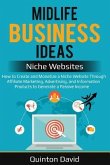 Midlife Business Ideas - Niche Websites: How to Create and Monetize a Niche Website Through Affiliate Marketing, Advertising, and Information Products