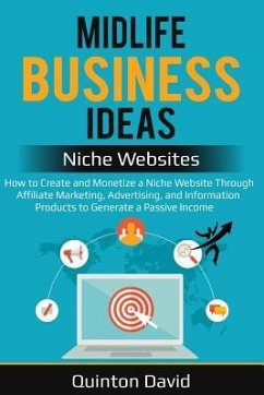 Midlife Business Ideas - Niche Websites: How to Create and Monetize a Niche Website Through Affiliate Marketing, Advertising, and Information Products - David, Quinton