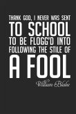 William Blake: Thank God I Was Never Sent to School...: Thank God, I Never Was Sent to School to Be Flogg'd Into Following the Stile