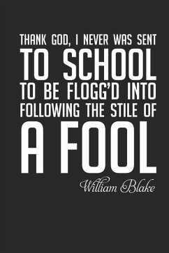 William Blake: Thank God I Was Never Sent to School...: Thank God, I Never Was Sent to School to Be Flogg'd Into Following the Stile - Montefort, Simon de