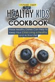 Healthy Kids Cookbook: These Healthy Dishes Can Help to Keep Your Child Living a Healthy and Active Life!