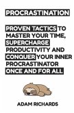 Procrastination: Proven Tactics to Master Your Time, Supercharge Productivity and Conquer Your Inner Procrastinator Once and for All