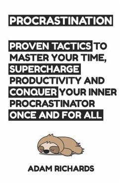 Procrastination: Proven Tactics to Master Your Time, Supercharge Productivity and Conquer Your Inner Procrastinator Once and for All - Richards, Adam