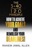 How to Achieve Your Goals and Demolish Your Deadlines.: 3/40/120