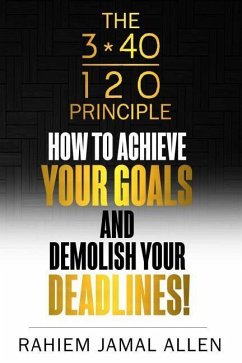 How to Achieve Your Goals and Demolish Your Deadlines.: 3/40/120 - Allen, Rahiem Jamal