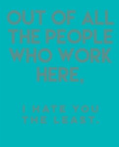 Out of All the People Who Work Here,: I Hate You the Least. - Doodles, Paul