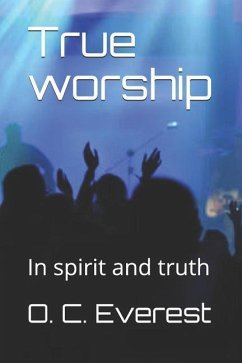 True Worship: In Spirit and Truth - Everest, O. C.
