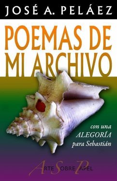 Poemas de mi archivo: con una Alegoría para Sebastián - Pelaez, Jose a.