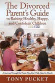 The Divorced Parent's Guide to Raising Healthy, Happy & Confident Children