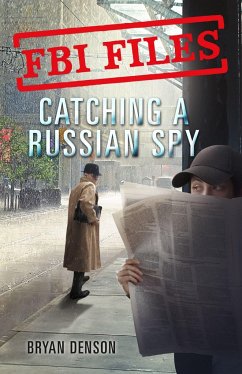 FBI Files: Catching a Russian Spy: Agent Leslie G. Wiser Jr. and the Case of Aldrich Ames - Denson, Bryan