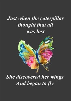 Just When the Caterpillar Thought That All Was Lost...She Discovered Her Wings and Began to Fly: A Reminder That with Faith and Perseverance Even a Lo - Nuce, Nancy