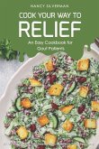 Cook Your Way to Relief - An Easy Cookbook for Gout Patients: 30 All-Natural and Delicious Recipes to Relieve Gout Symptoms