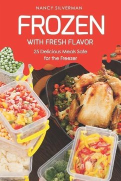 Frozen with Fresh Flavor: 25 Delicious Meals Safe for the Freezer - Silverman, Nancy