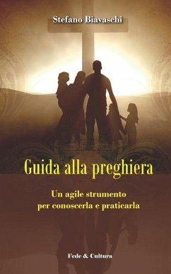 Guida Alla Preghiera: Un Agile Strumento Per Conoscerla E Praticarla - Biavaschi, Stefano