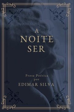 A Noite Ser: Prosa Poética - Silva, Edimar