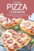 Homemade Pizza Cookbook: Homemade Pizza Dough Is the Key to Your Success
