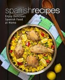 Spanish Recipes: Enjoy Delicious Spanish Food at Home (2nd Edition)