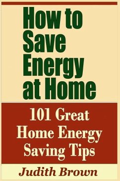 How to Save Energy at Home - 101 Great Home Energy Saving Tips - Brown, Judith