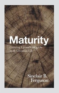 Maturity: Growing Up and Going on in the Christian Life - Ferguson, Sinclair B.