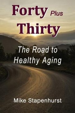 Forty Plus Thirty - The Road to Healthy Aging: How to Keep Young, Stay Healthy & Live Longer - Stapenhurst, Mike