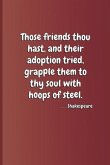 Those Friends Thou Hast, and Their Adoption Tried, Grapple Them to Thy Soul with Hoops of Steel. . . . Shakespeare: A Quote from Hamlet by William Sha