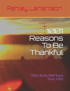 1001 Reasons To Be Thankful: (This Book Will Save Your Life) - Lenartson, Ashley A.