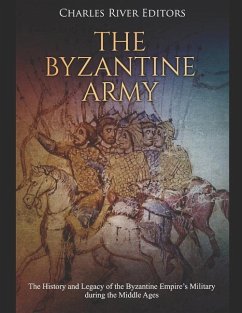 The Byzantine Army: The History and Legacy of the Byzantine Empire's Military during the Middle Ages - Charles River