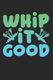 Whip It Good: Cookbook