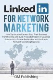 Linkedin for Network Marketing: How Top Income Earners Stop Their Business from Stalling and Build a Steady Stream of Qualified Prospects to Grow a Pr