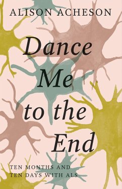 Dance Me to the End: Ten Months and Ten Days with ALS - Acheson, Alison
