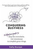 Conquering Busyness: A Definitive Guide to Stop the Overwhelm, Get Intentional and Accomplish Great Things.
